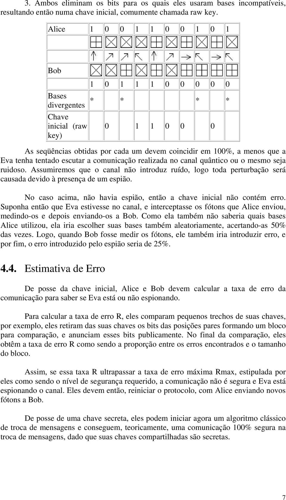 tentado escutar a comunicação realizada no canal quântico ou o mesmo seja ruidoso. Assumiremos que o canal não introduz ruído, logo toda perturbação será causada devido à presença de um espião.