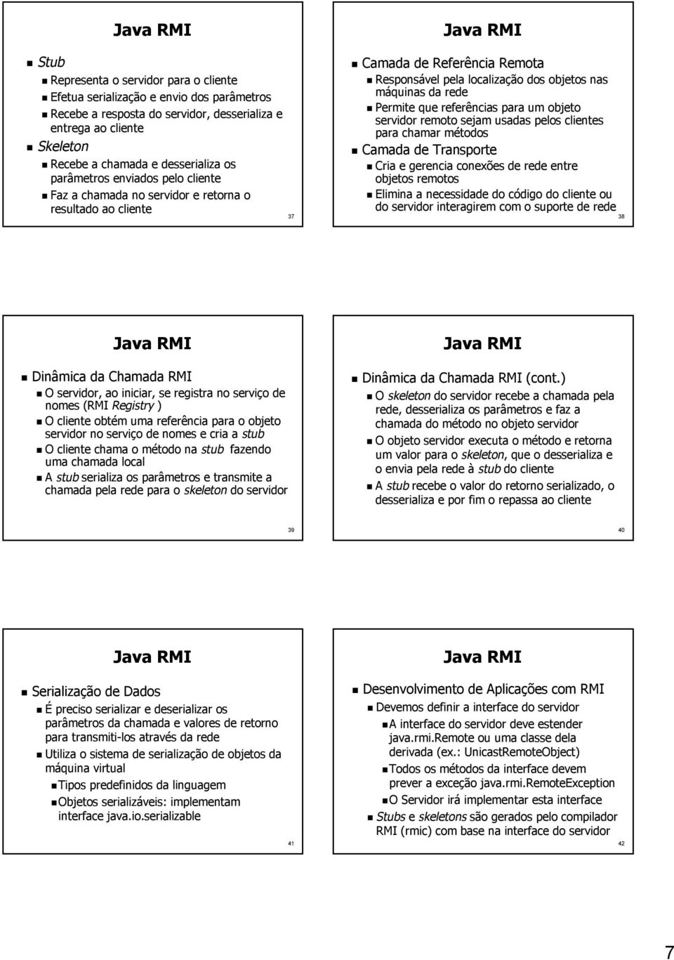 referências para um objeto servidor remoto sejam usadas pelos clientes para chamar métodos Camada de Transporte Cria e gerencia conexões de rede entre objetos remotos Elimina a necessidade do código