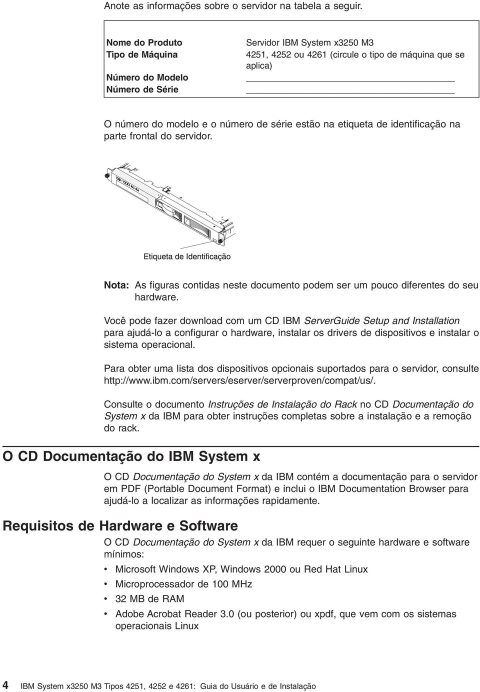 na etiqueta de identificação na parte frontal do seridor. Nota: As figuras contidas neste documento podem ser um pouco diferentes do seu hardware.