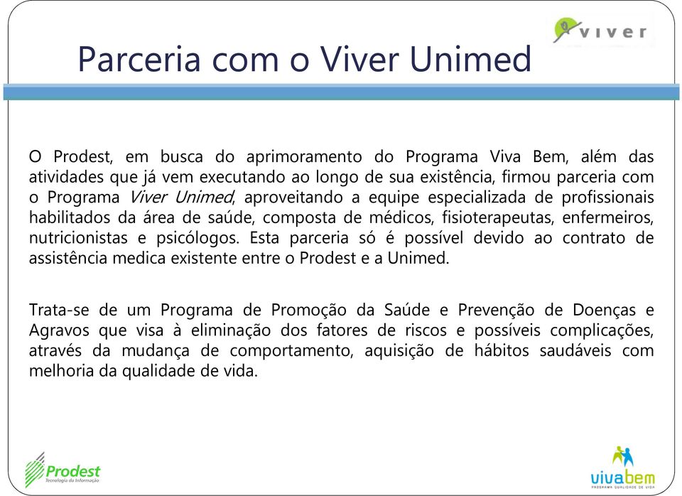 psicólogos. Esta parceria só é possível devido ao contrato de assistência medica existente entre o Prodest e a Unimed.