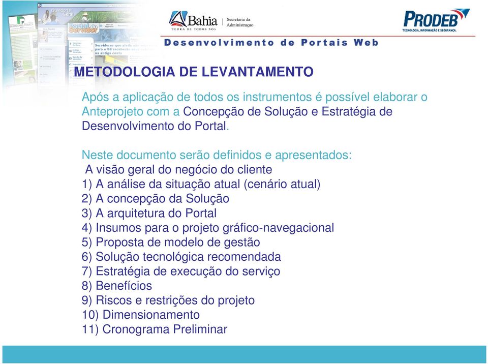 Neste documento serão definidos e apresentados: A visão geral do negócio do cliente 1) A análise da situação atual (cenário atual) 2) A concepção da