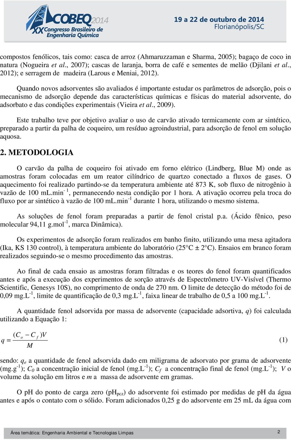 Quando novos adsorventes são avaliados é importante estudar os parâmetros de adsorção, pois o mecanismo de adsorção depende das características químicas e físicas do material adsorvente, do adsorbato