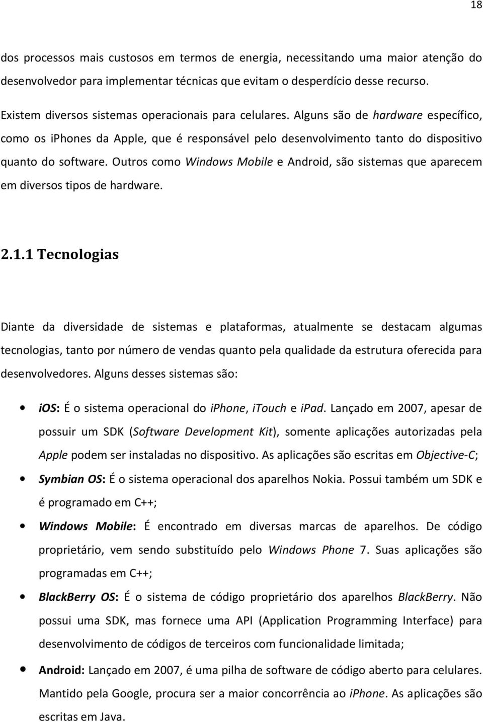 Outros como Windows Mobile e Android, são sistemas que aparecem em diversos tipos de hardware. 2.1.