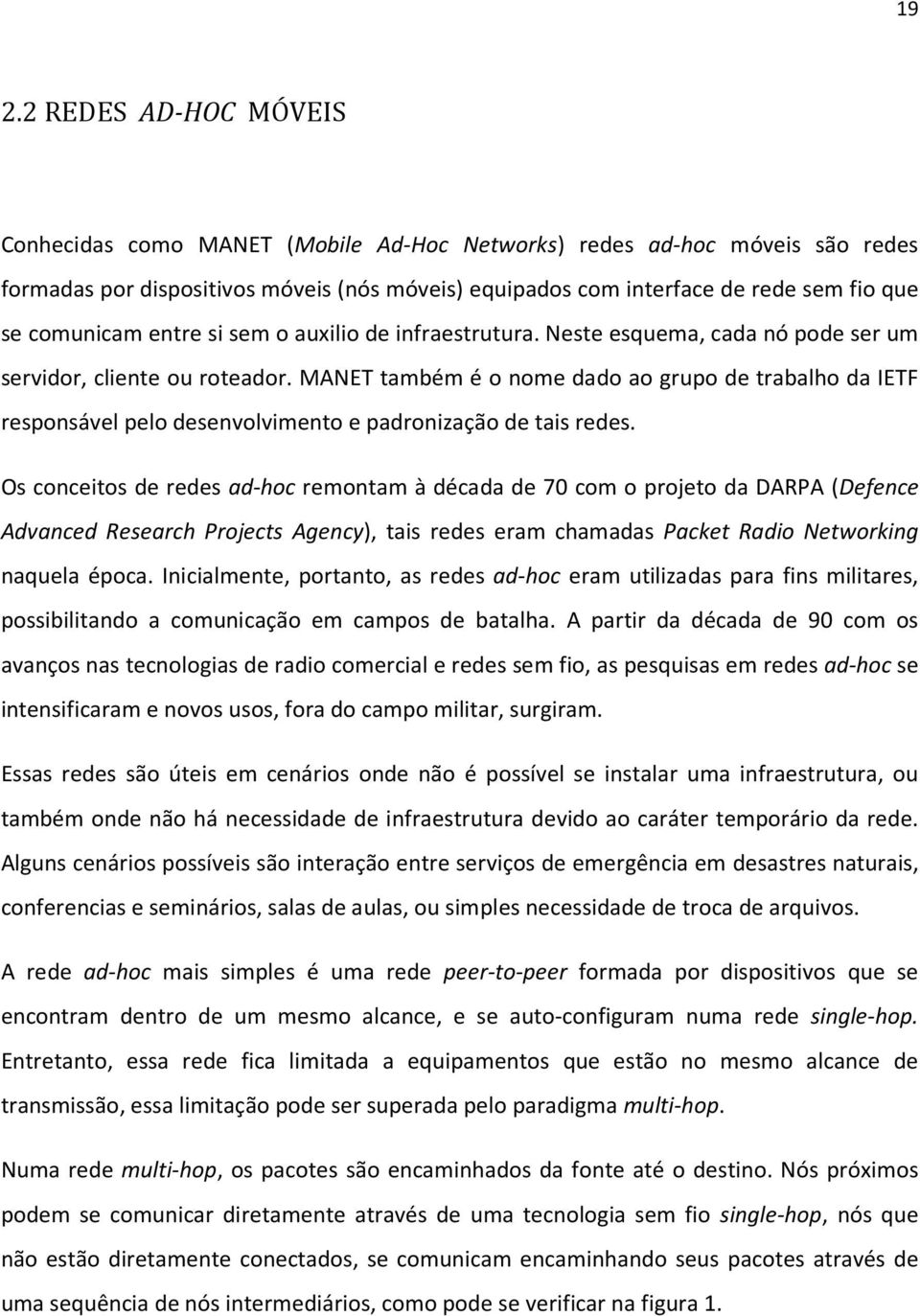 MANET também é o nome dado ao grupo de trabalho da IETF responsável pelo desenvolvimento e padronização de tais redes.