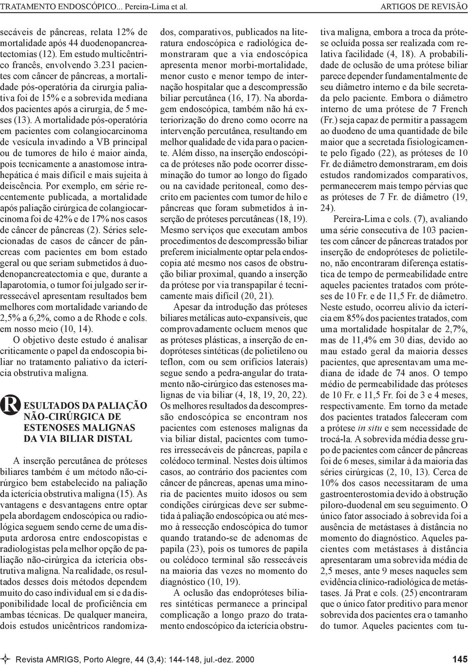 A mortalidade pós-operatória em pacientes com colangiocarcinoma de vesícula invadindo a VB principal ou de tumores de hilo é maior ainda, pois tecnicamente a anastomose intrahepática é mais difícil e