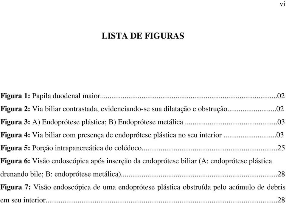 ..03 Figura 5: Porção intrapancreática do colédoco.