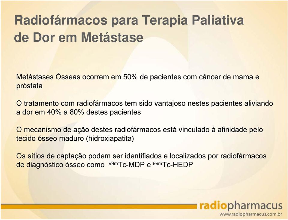 pacientes O mecanismo de ação destes radiofármacos está vinculado à afinidade pelo tecido ósseo maduro (hidroxiapatita)