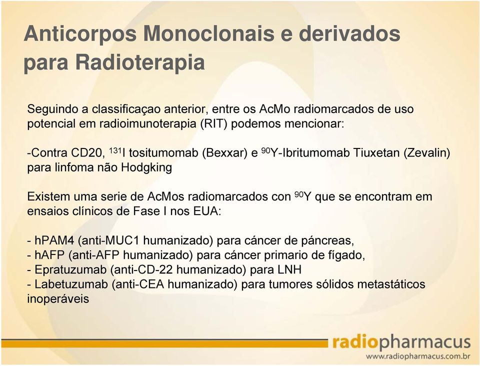 radiomarcados con 90 Y que se encontram em ensaios clínicos de Fase I nos EUA: - hpam4 (anti-muc1 humanizado) para cáncer de páncreas, - hafp (anti-afp