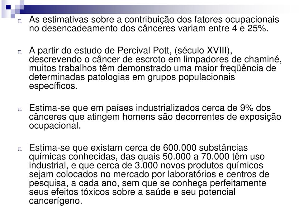 grupos populacionais específicos. n Estima-se que em países industrializados cerca de 9% dos cânceres que atingem homens são decorrentes de exposição ocupacional. n Estima-se que existam cerca de 600.