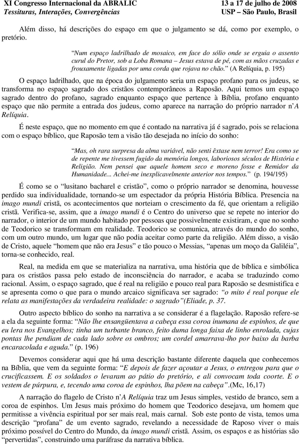 no chão. (A Relíquia, p. 195) O espaço ladrilhado, que na época do julgamento seria um espaço profano para os judeus, se transforma no espaço sagrado dos cristãos contemporâneos a Raposão.