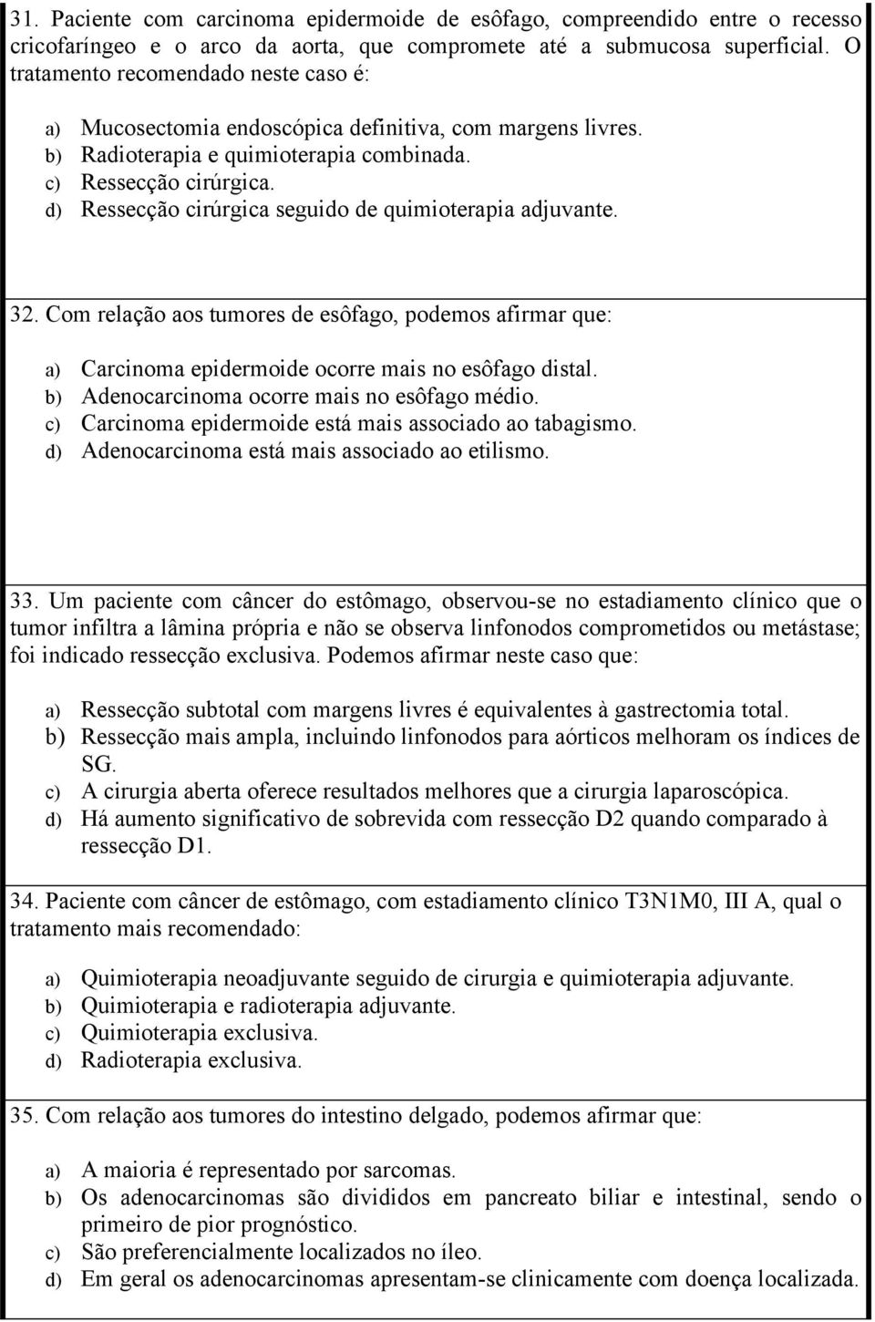 d) Ressecção cirúrgica seguido de quimioterapia adjuvante. 32. Com relação aos tumores de esôfago, podemos afirmar que: a) Carcinoma epidermoide ocorre mais no esôfago distal.