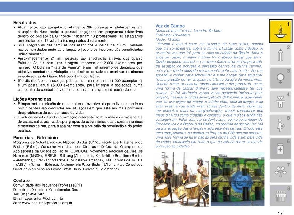 inserem, são beneficiadas indiretamente; Aproximadamente 21 mil pessoas são envolvidas através dos quatro Boletins Anuais com uma tiragem impressa de 2.000 exemplares por número.