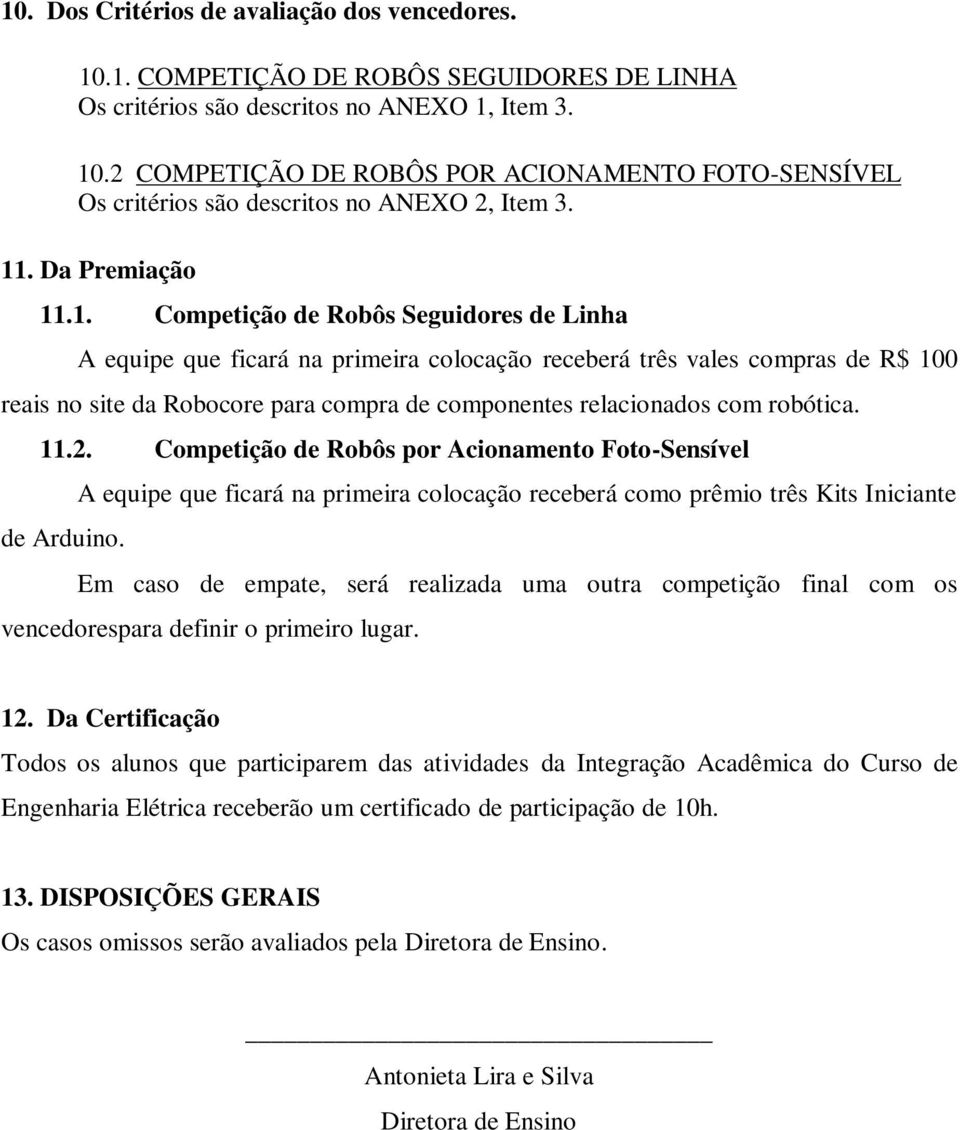 relacionados com robótica. 11.2. Competição de Robôs por Acionamento Foto-Sensível de Arduino.