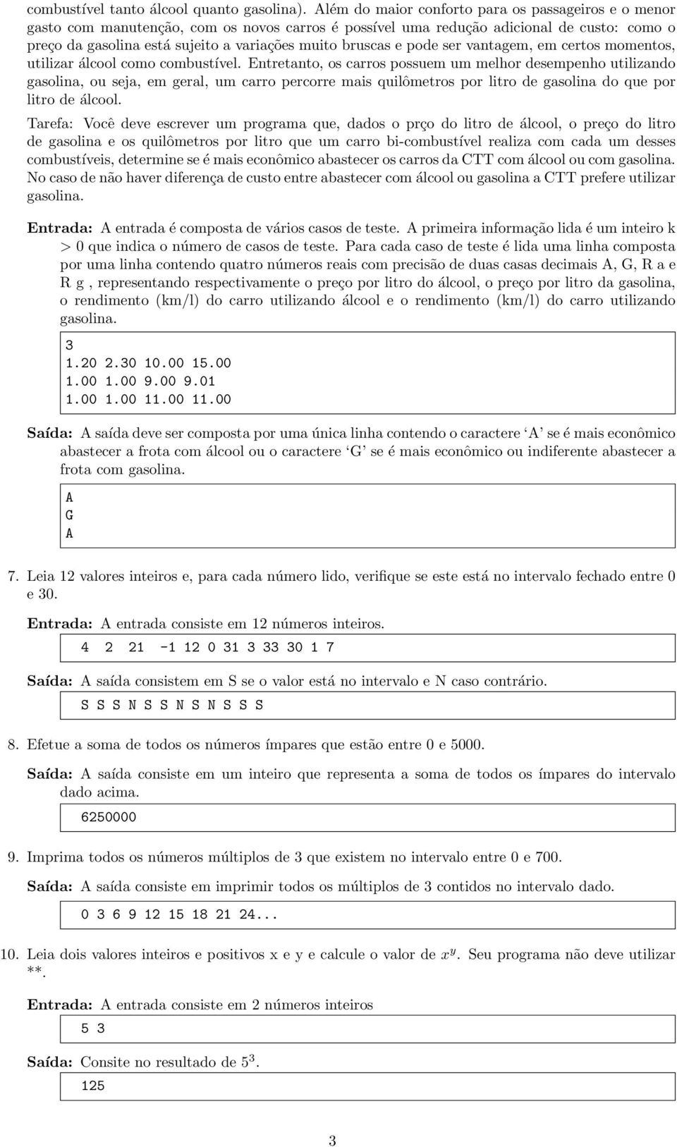 bruscas e pode ser vantagem, em certos momentos, utilizar álcool como combustível.