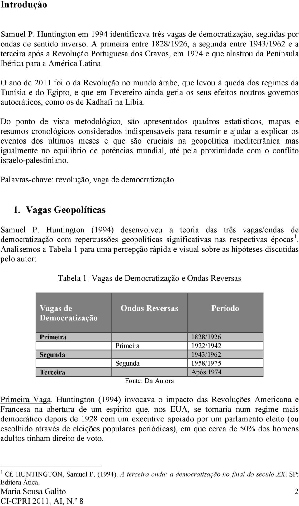 O ano de 2011 foi o da Revolução no mundo árabe, que levou à queda dos regimes da Tunísia e do Egipto, e que em Fevereiro ainda geria os seus efeitos noutros governos autocráticos, como os de Kadhafi