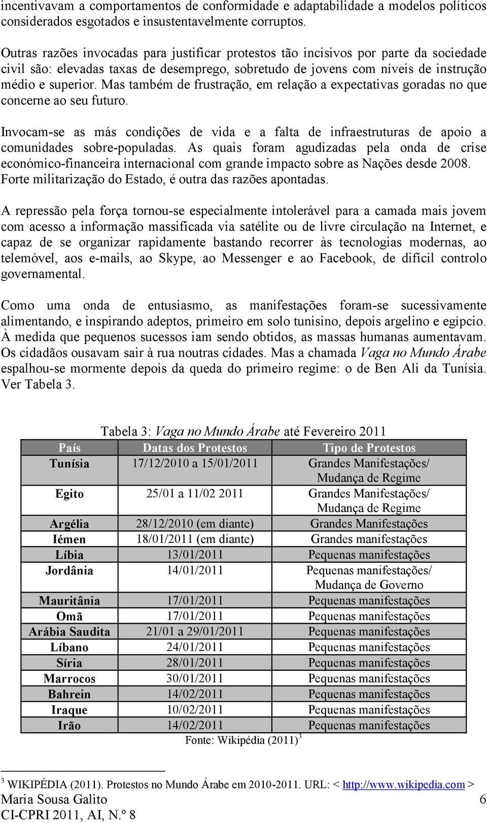 Mas também de frustração, em relação a expectativas goradas no que concerne ao seu futuro. Invocam-se as más condições de vida e a falta de infraestruturas de apoio a comunidades sobre-populadas.