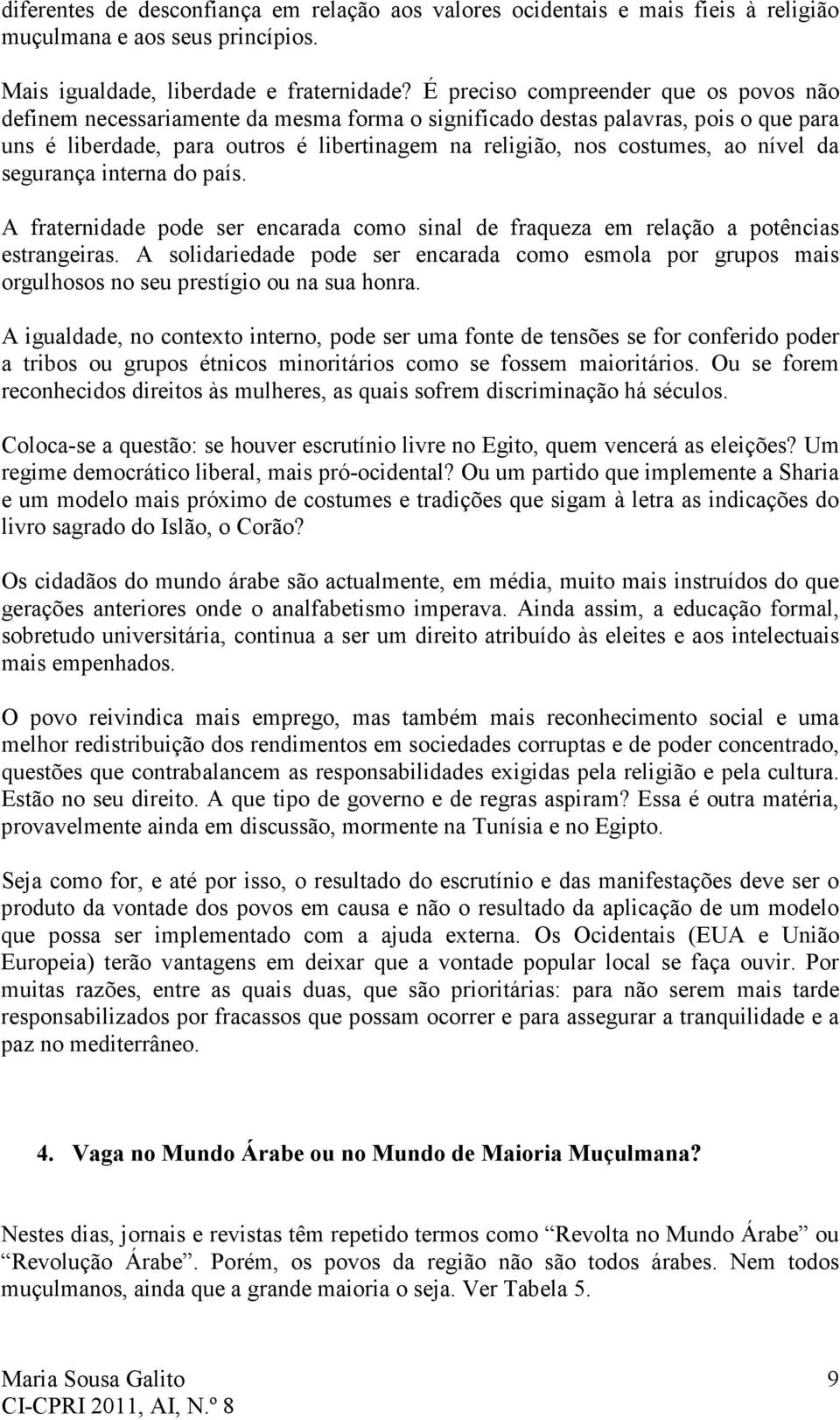 nível da segurança interna do país. A fraternidade pode ser encarada como sinal de fraqueza em relação a potências estrangeiras.