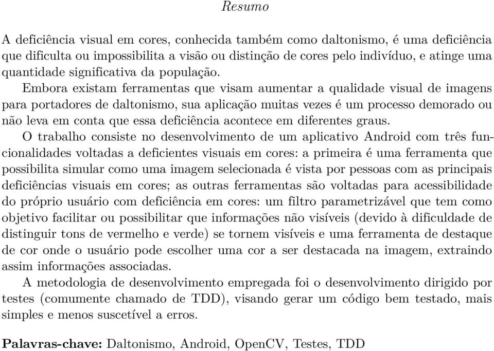 Embora existam ferramentas que visam aumentar a qualidade visual de imagens para portadores de daltonismo, sua aplicação muitas vezes é um processo demorado ou não leva em conta que essa deficiência