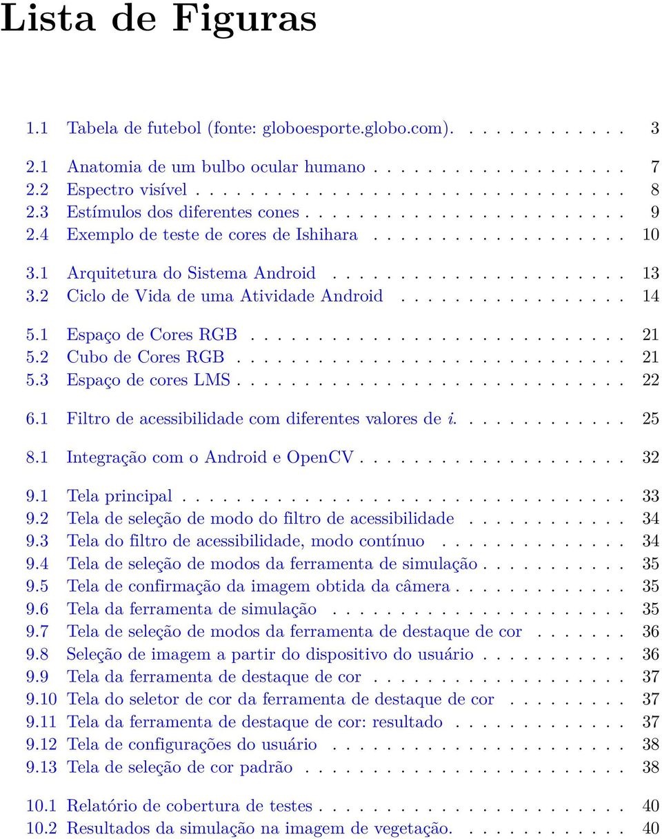 2 Ciclo de Vida de uma Atividade Android................. 14 5.1 Espaço de Cores RGB............................ 21 5.2 Cubo de Cores RGB............................. 21 5.3 Espaço de cores LMS............................. 22 6.