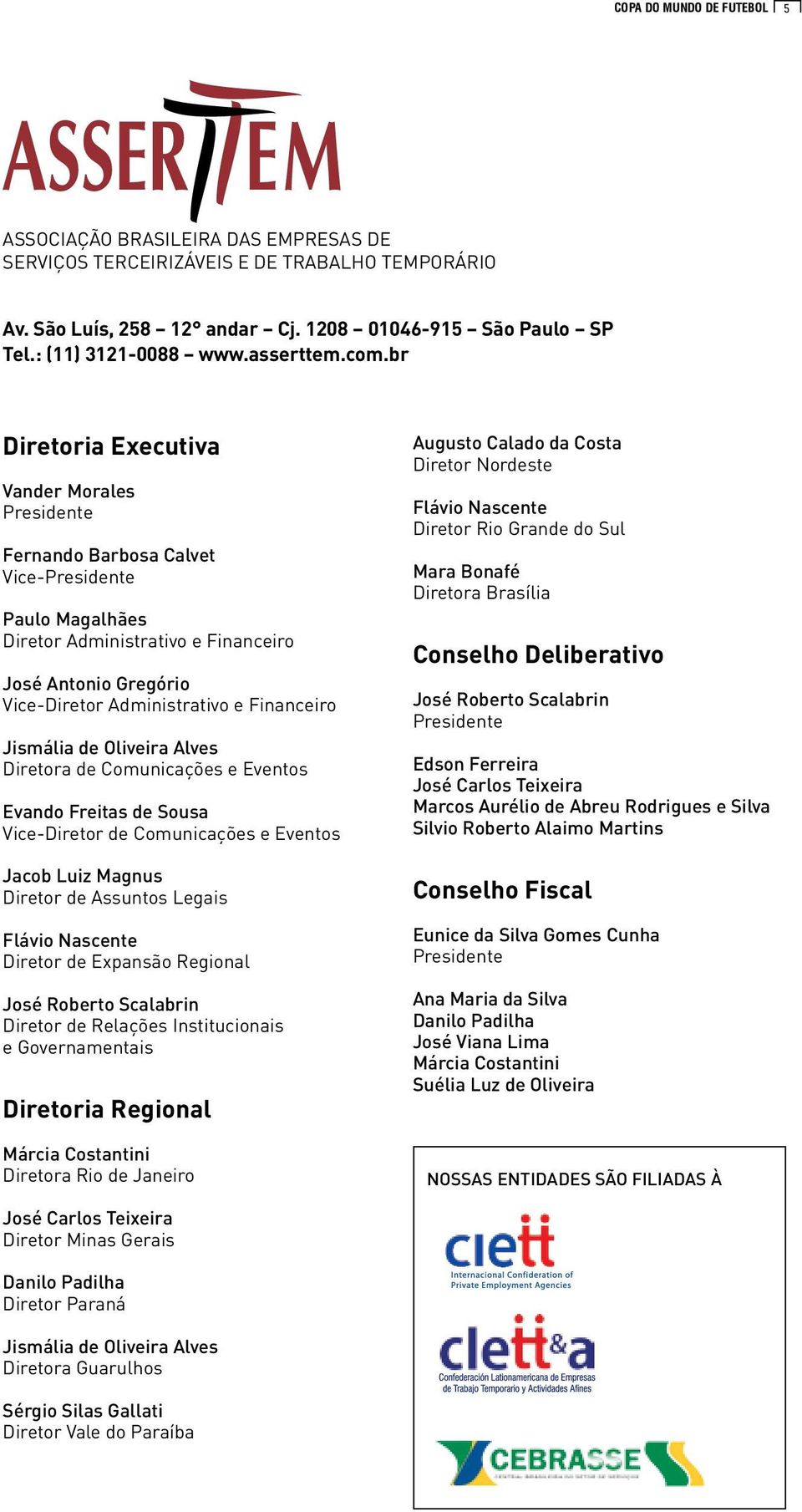 br Diretoria Executiva Vander Morales Presidente Fernando Barbosa Calvet Vice-Presidente Paulo Magalhães Diretor Administrativo e Financeiro José Antonio Gregório Vice-Diretor Administrativo e