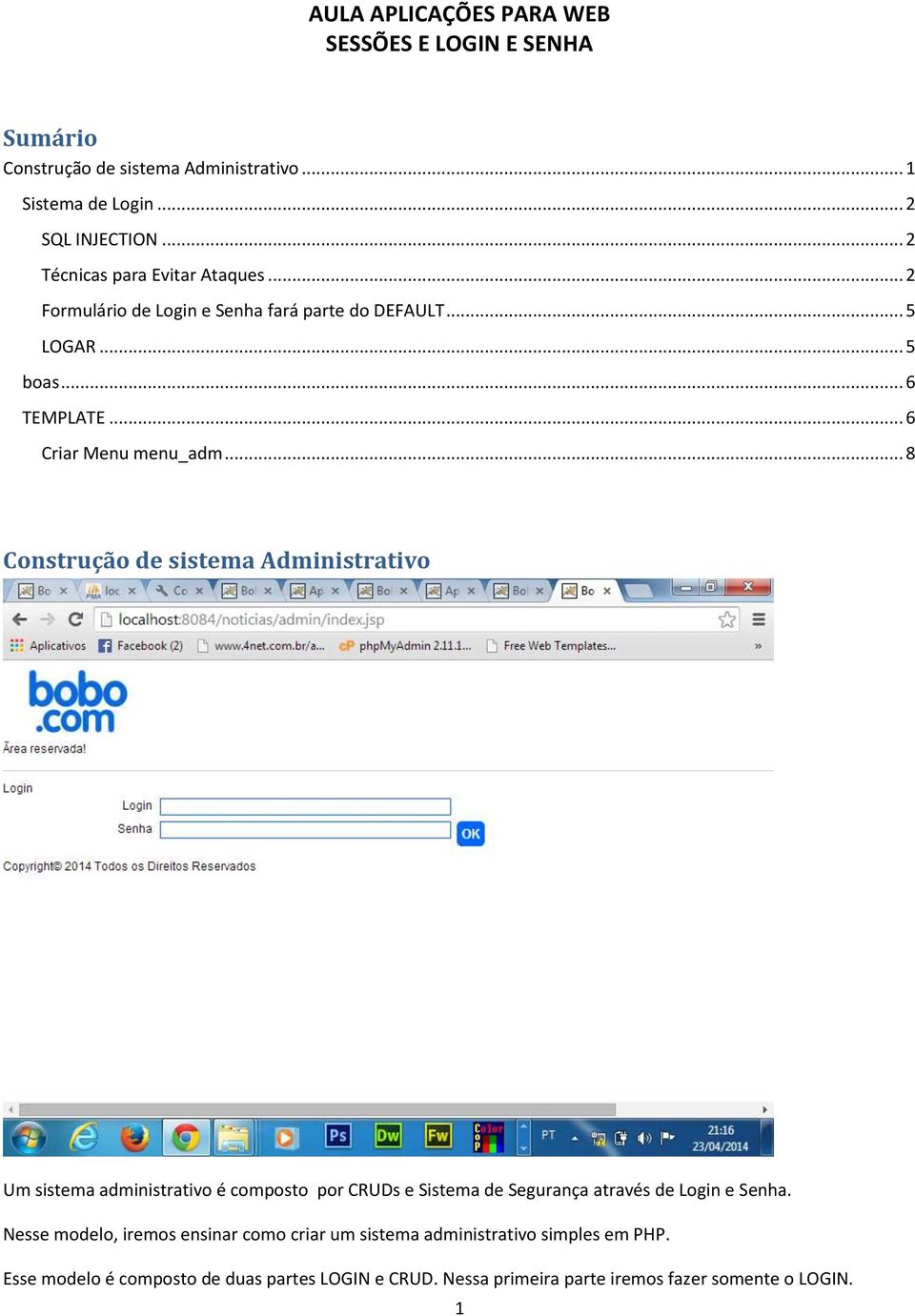 .. 8 Construção de sistema Administrativo Um sistema administrativo é composto por CRUDs e Sistema de Segurança através de Login e Senha.