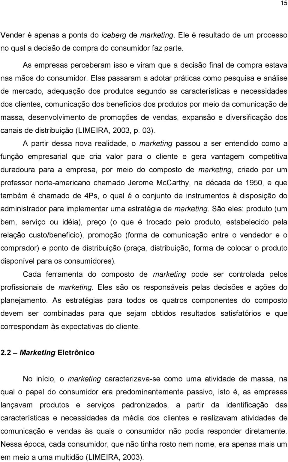 Elas passaram a adotar práticas como pesquisa e análise de mercado, adequação dos produtos segundo as características e necessidades dos clientes, comunicação dos benefícios dos produtos por meio da