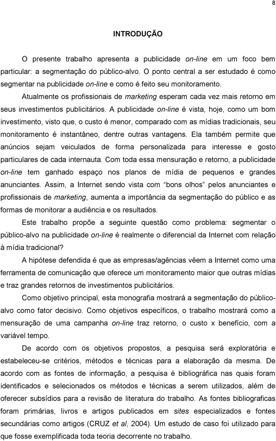 Atualmente os profissionais de marketing esperam cada vez mais retorno em seus investimentos publicitários.