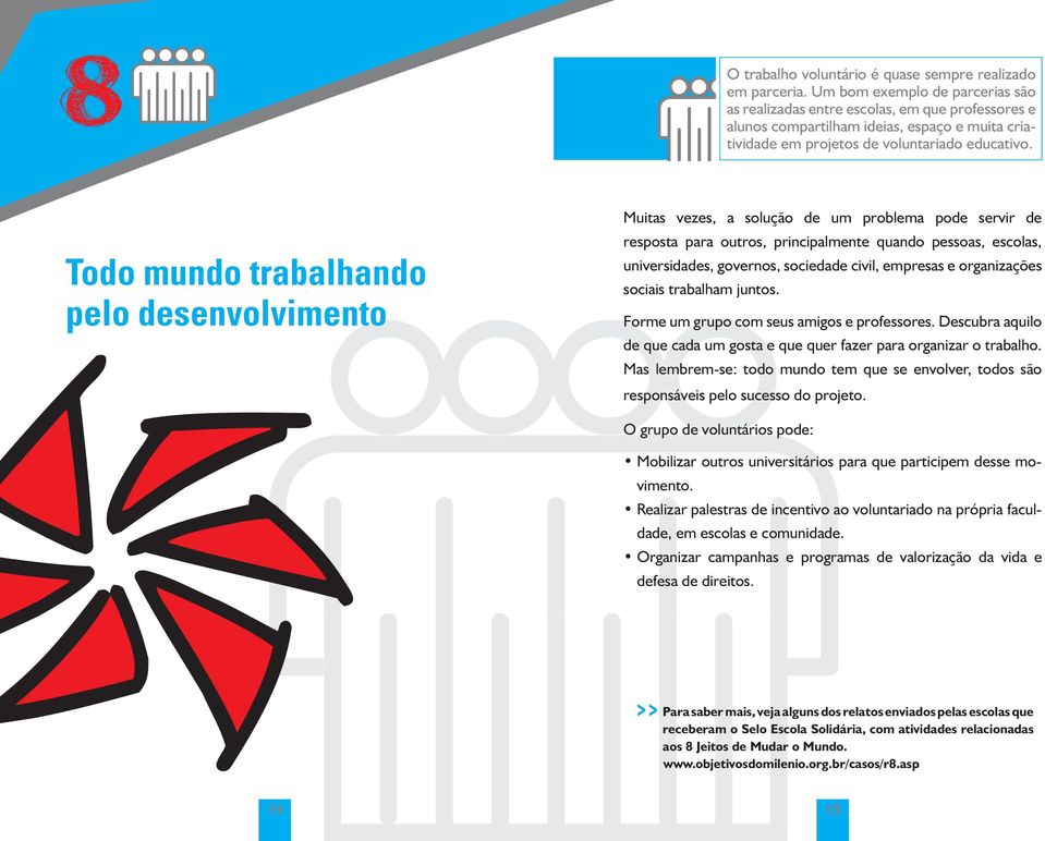 Todo mundo trabalhando pelo desenvolvimento Muitas vezes, a solução de um problema pode servir de resposta para outros, principalmente quando pessoas, escolas, universidades, governos, sociedade