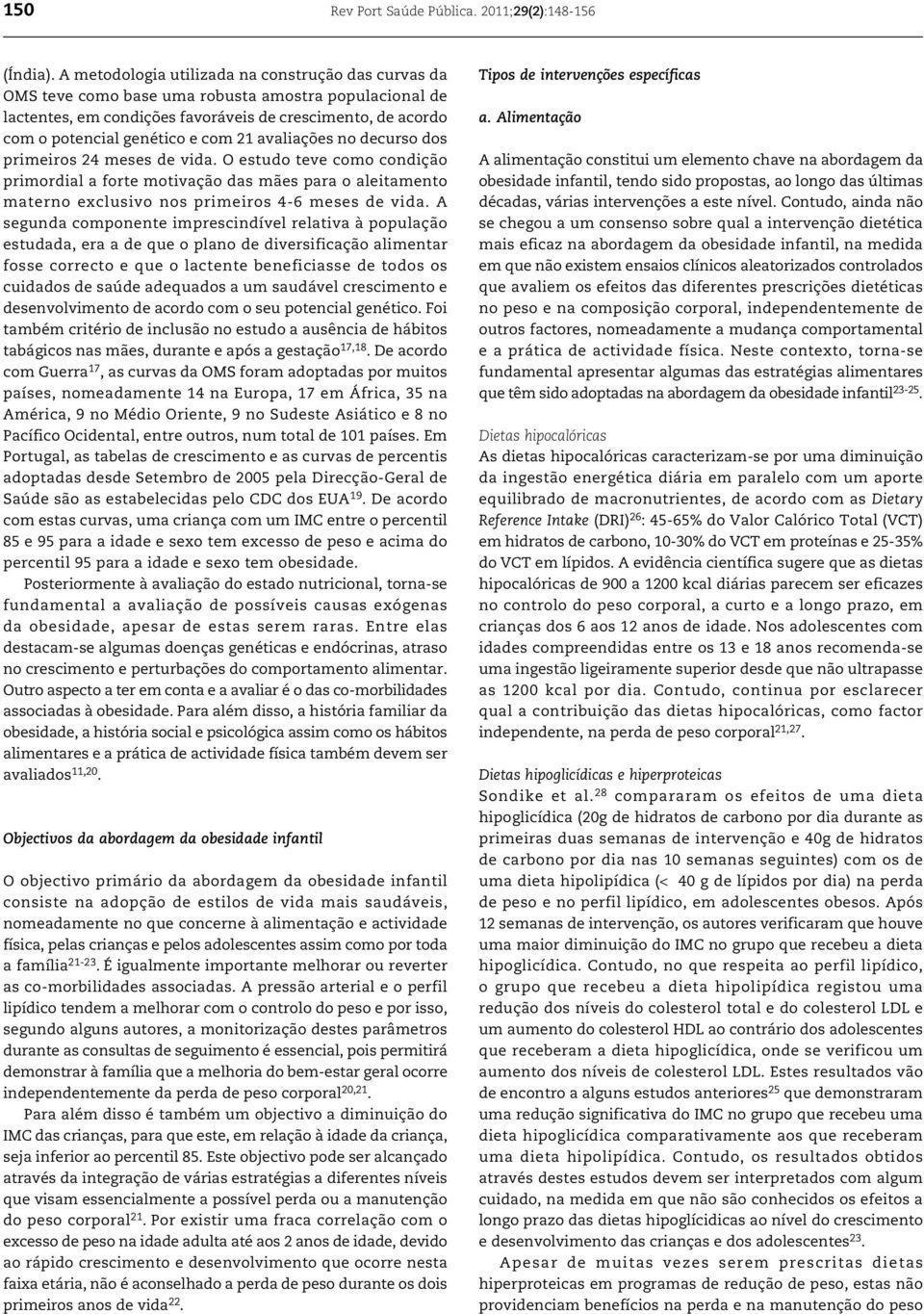 21 avaliações no decurso dos primeiros 24 meses de vida. O estudo teve como condição primordial a forte motivação das mães para o aleitamento materno exclusivo nos primeiros 4-6 meses de vida.