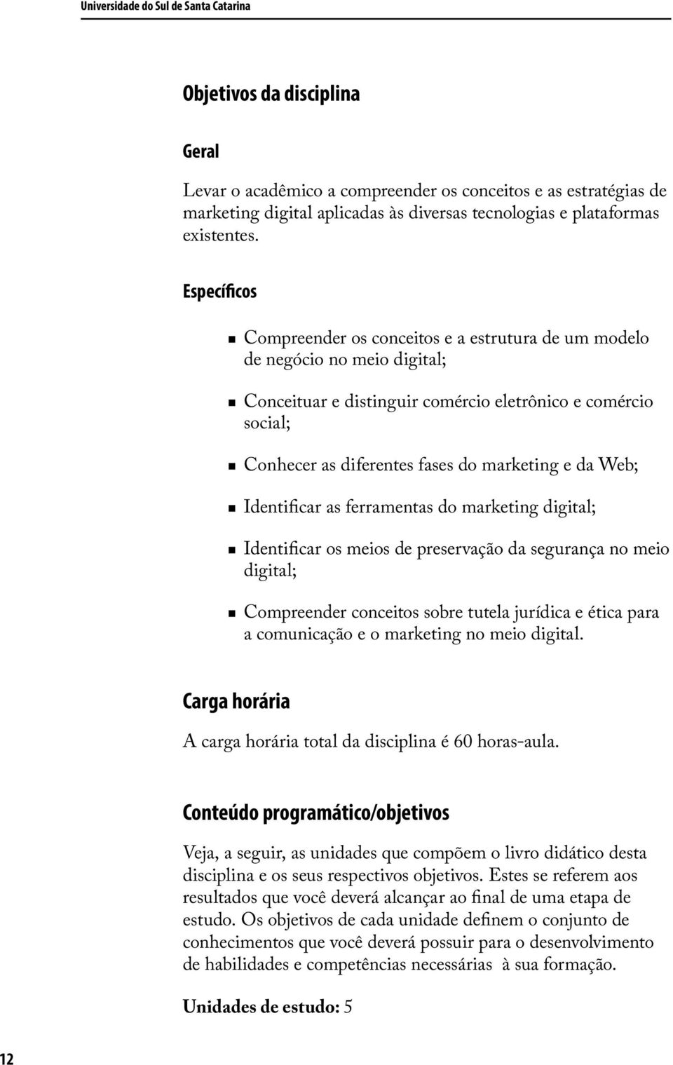 Específicos Compreender os conceitos e a estrutura de um modelo de negócio no meio digital; Conceituar e distinguir comércio eletrônico e comércio social; Conhecer as diferentes fases do marketing e