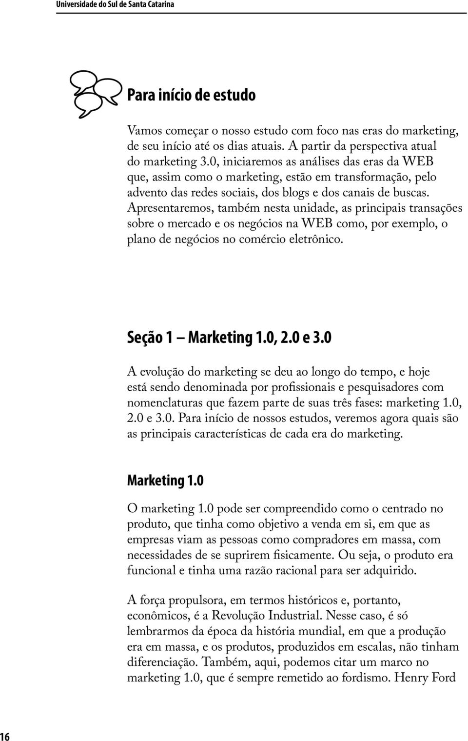 Apresentaremos, também nesta unidade, as principais transações sobre o mercado e os negócios na WEB como, por exemplo, o plano de negócios no comércio eletrônico. Seção 1 Marketing 1.0, 2.0 e 3.