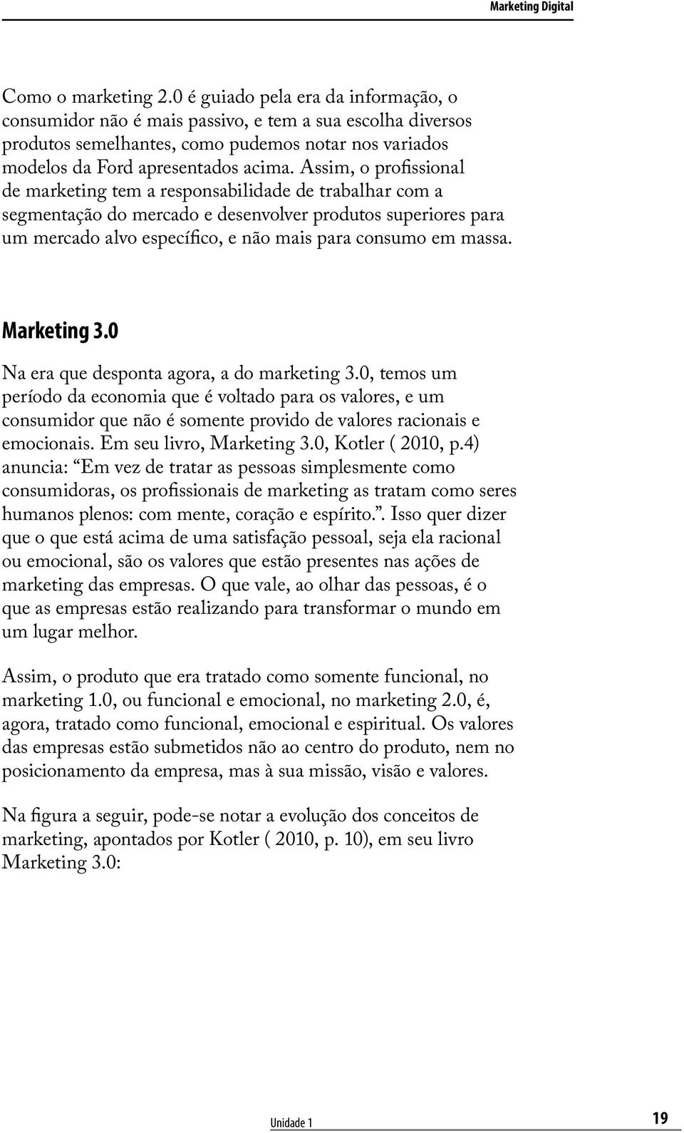 Assim, o profissional de marketing tem a responsabilidade de trabalhar com a segmentação do mercado e desenvolver produtos superiores para um mercado alvo específico, e não mais para consumo em massa.