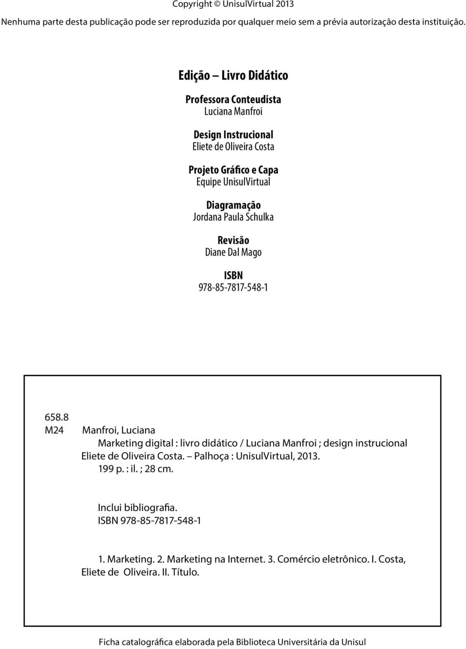 Diane Dal Mago ISBN 978-85-7817-548-1 658.8 M24 Manfroi, Luciana Marketing digital : livro didático / Luciana Manfroi ; design instrucional Eliete de Oliveira Costa.
