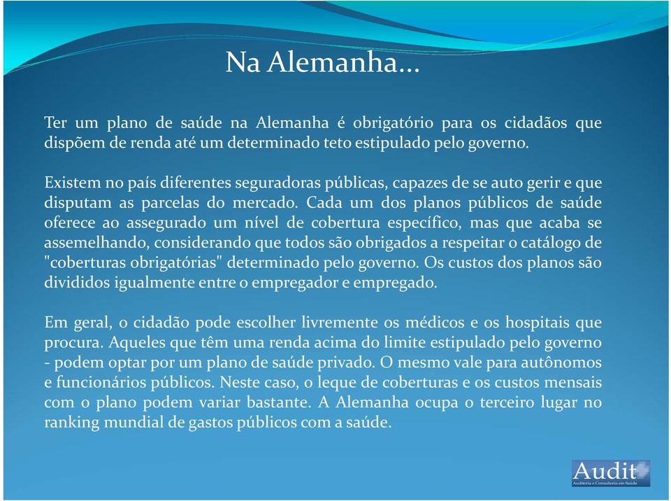 Cada um dos planos públicos de saúde oferece ao assegurado um nível de cobertura específico, mas que acaba se assemelhando, considerando que todos são obrigados a respeitar o catálogo de "coberturas