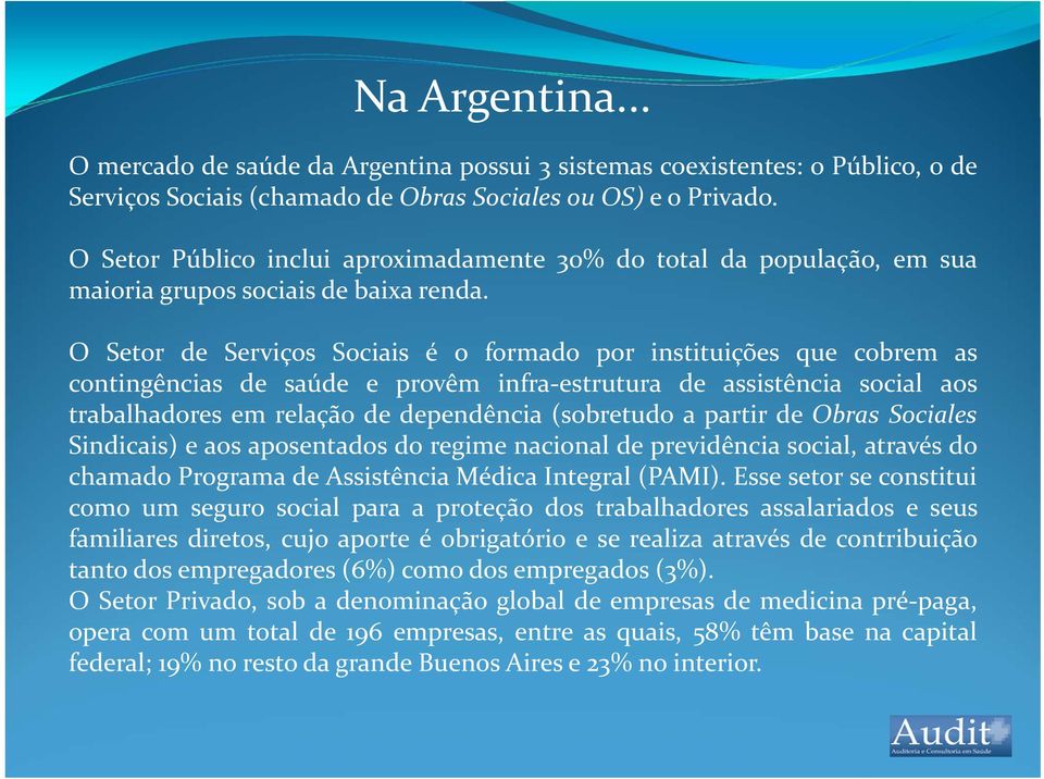 O Setor de Serviços Sociais é o formado por instituições que cobrem as contingências de saúde e provêm infra estrutura de assistência social aos trabalhadores em relação de dependência (sobretudo a