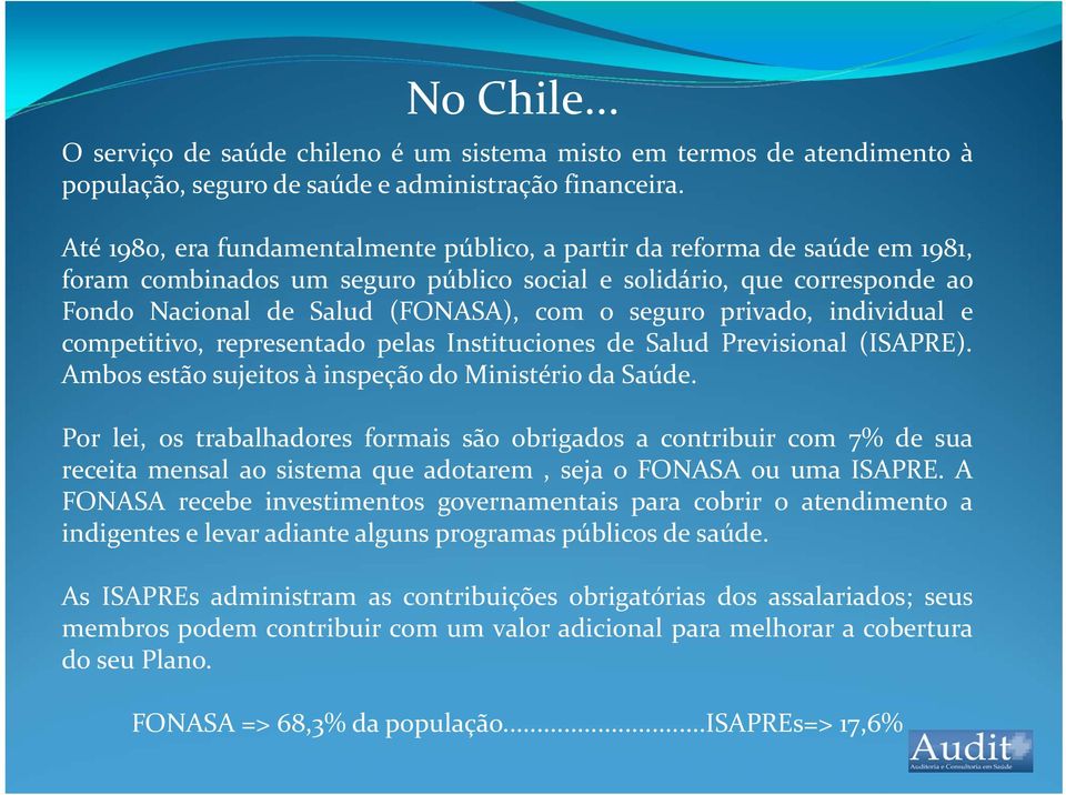 privado, individual e competitivo, representado pelas Instituciones de Salud Previsional (ISAPRE). Ambos estão sujeitos à inspeção do Ministério da Saúde.