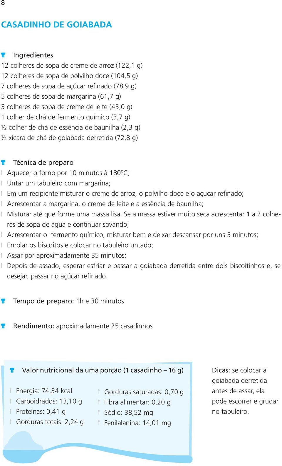 (72,8 g) Técnica de preparo Aquecer o forno por 10 minutos à 180ºC; Untar um tabuleiro com margarina; Em um recipiente misturar o creme de arroz, o polvilho doce e o açúcar refinado; Acrescentar a