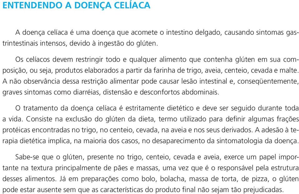 A não observância dessa restrição alimentar pode causar lesão intestinal e, conseqüentemente, graves sintomas como diarréias, distensão e desconfortos abdominais.