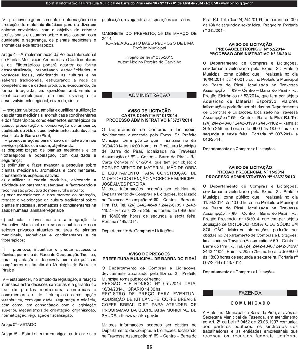 Artigo 4º - A implementação da Política Intersetorial de Plantas Medicinais, Aromáticas e Condimentares e de Fitoterápicos poderá ocorrer de forma descentralizada, respeitando especificidades e