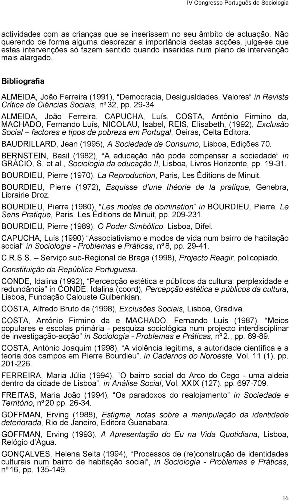Bibliografia ALMEIDA, João Ferreira (1991), Democracia, Desigualdades, Valores in Revista Crítica de Ciências Sociais, nº32, pp. 29-34.