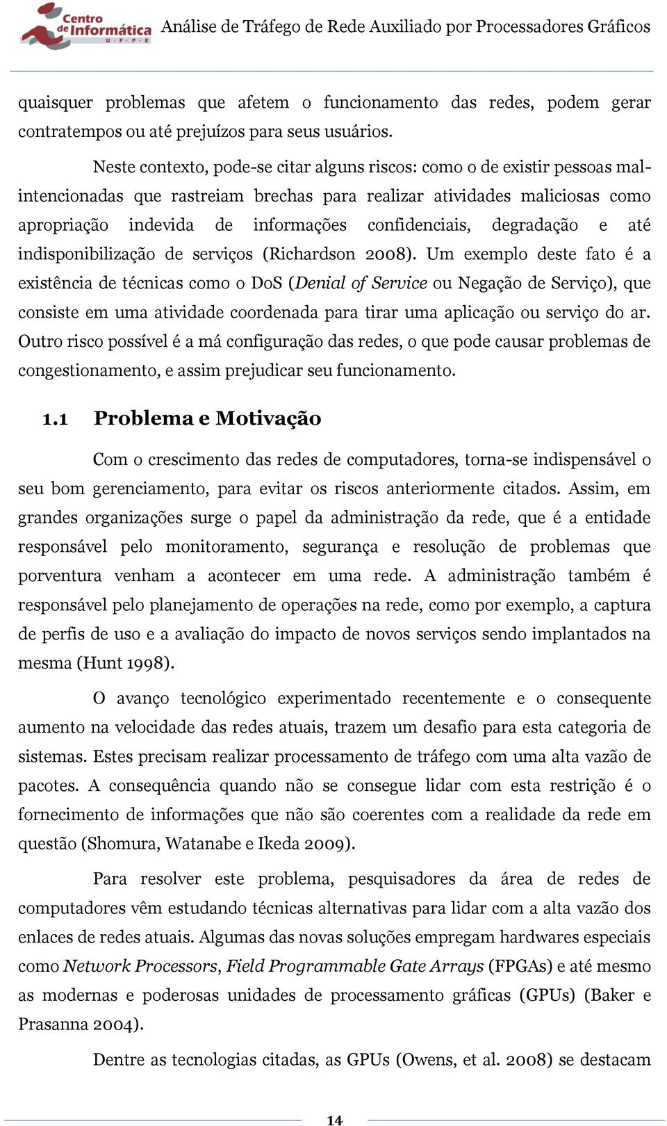 confidenciais, degradação e até indisponibilização de serviços (Richardson 2008).