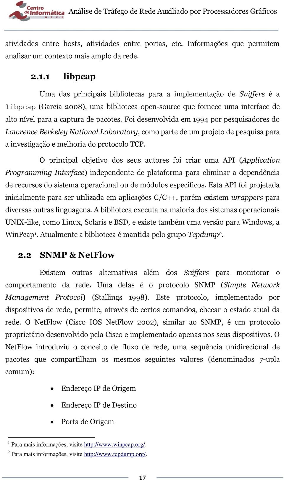 Foi desenvolvida em 1994 por pesquisadores do Lawrence Berkeley National Laboratory, como parte de um projeto de pesquisa para a investigação e melhoria do protocolo TCP.