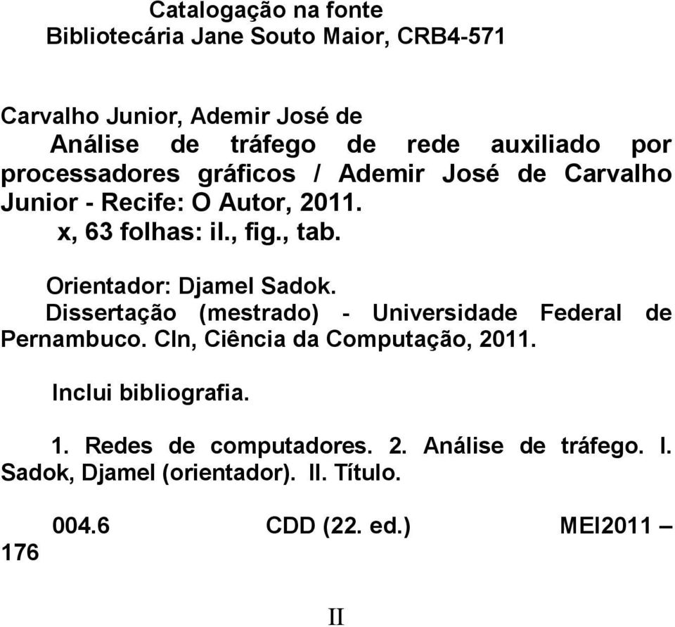 Orientador: Djamel Sadok. Dissertação (mestrado) - Universidade Federal de Pernambuco. CIn, Ciência da Computação, 2011.