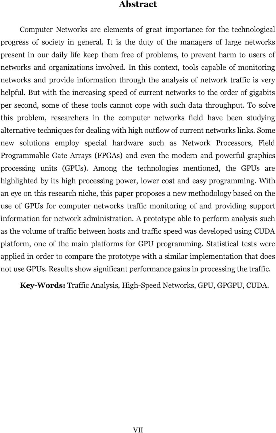 In this context, tools capable of monitoring networks and provide information through the analysis of network traffic is very helpful.