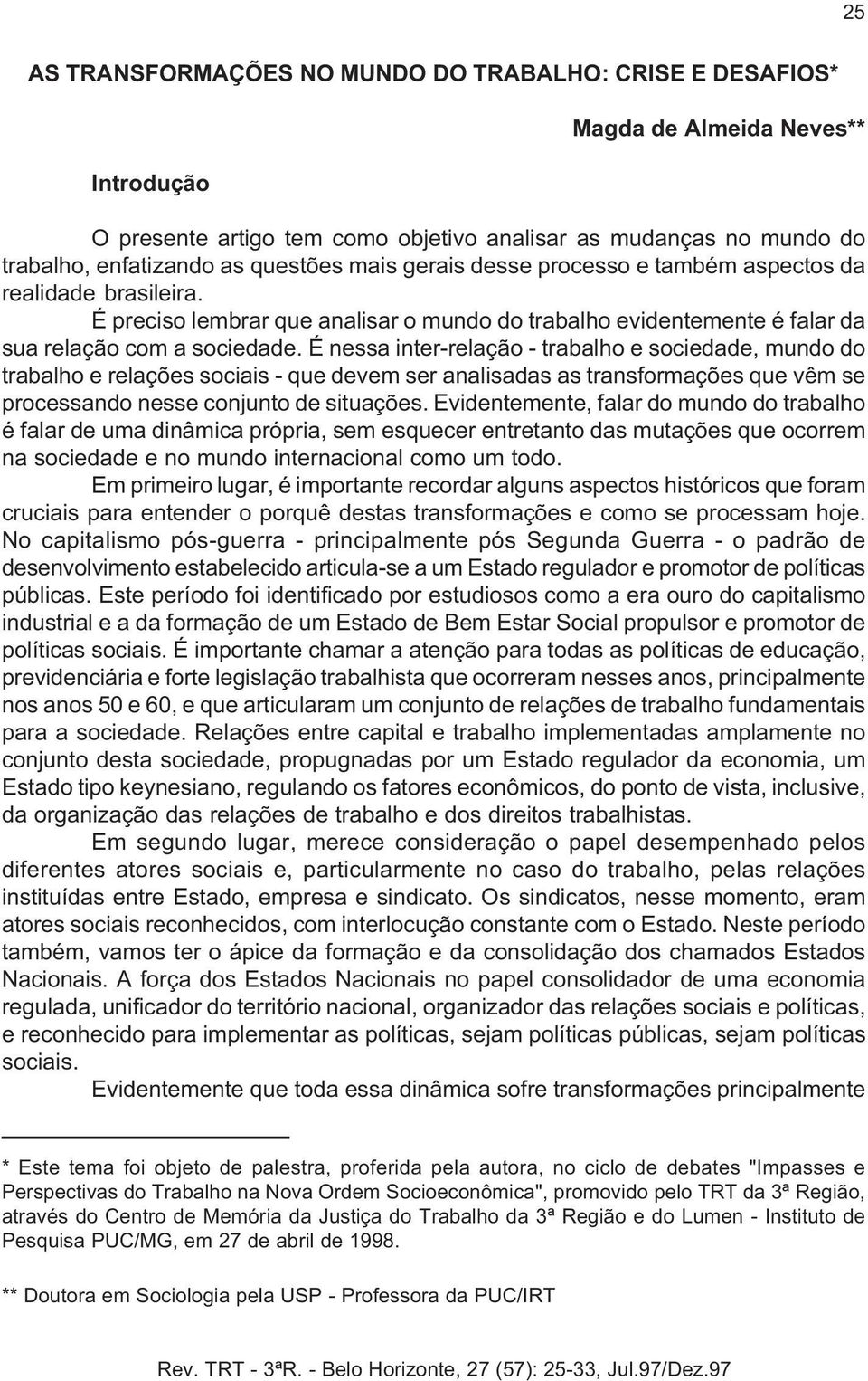 É nessa inter-relação - trabalho e sociedade, mundo do trabalho e relações sociais - que devem ser analisadas as transformações que vêm se processando nesse conjunto de situações.