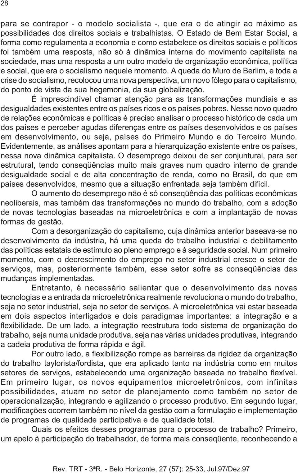 sociedade, mas uma resposta a um outro modelo de organização econômica, política e social, que era o socialismo naquele momento.