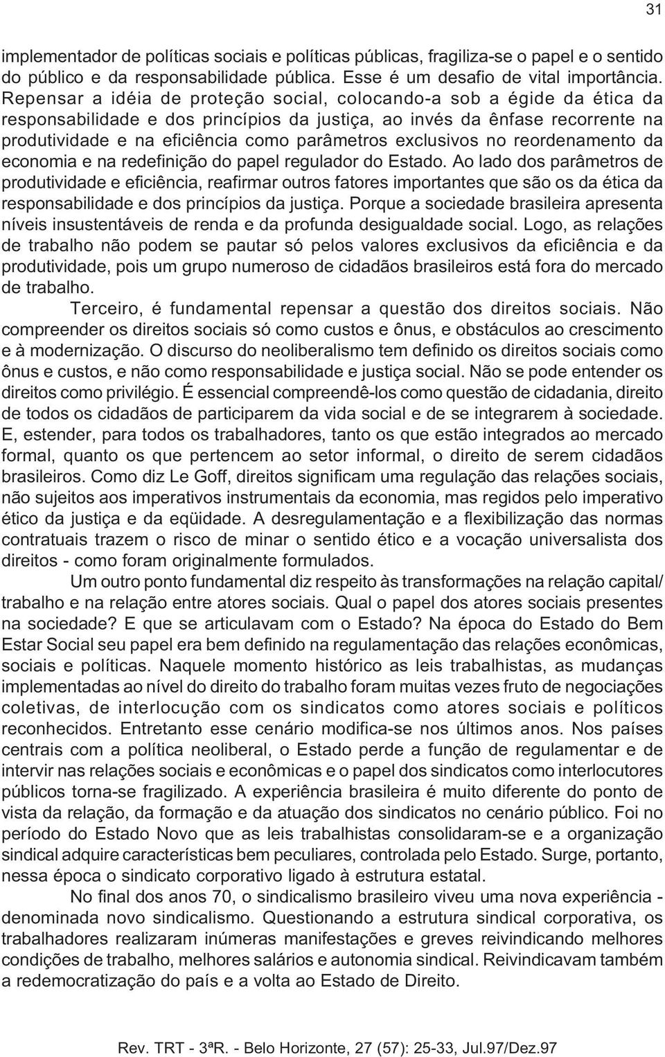 exclusivos no reordenamento da economia e na redefinição do papel regulador do Estado.