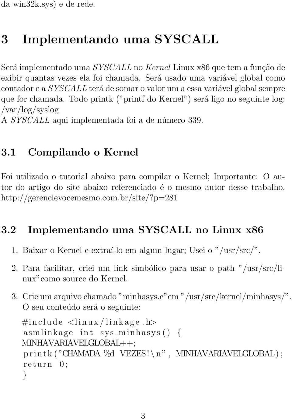 Todo printk ( printf do Kernel ) será ligo no seguinte log: /var/log/syslog A SYSCALL aqui implementada foi a de número 33