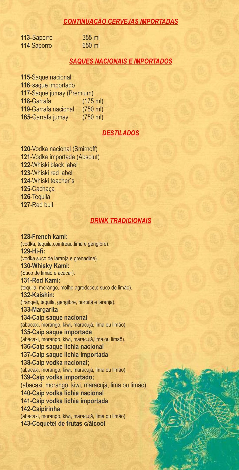 IMPORTADOS DESTILADOS DRINK TRADICIONAIS 128-French kami: (vodka, tequila,cointreau,lima e gengibre). 129-Hi-fi: (vodka,suco de laranja e grenadine). 130-Whisky Kami: (Suco de limão e açúcar).