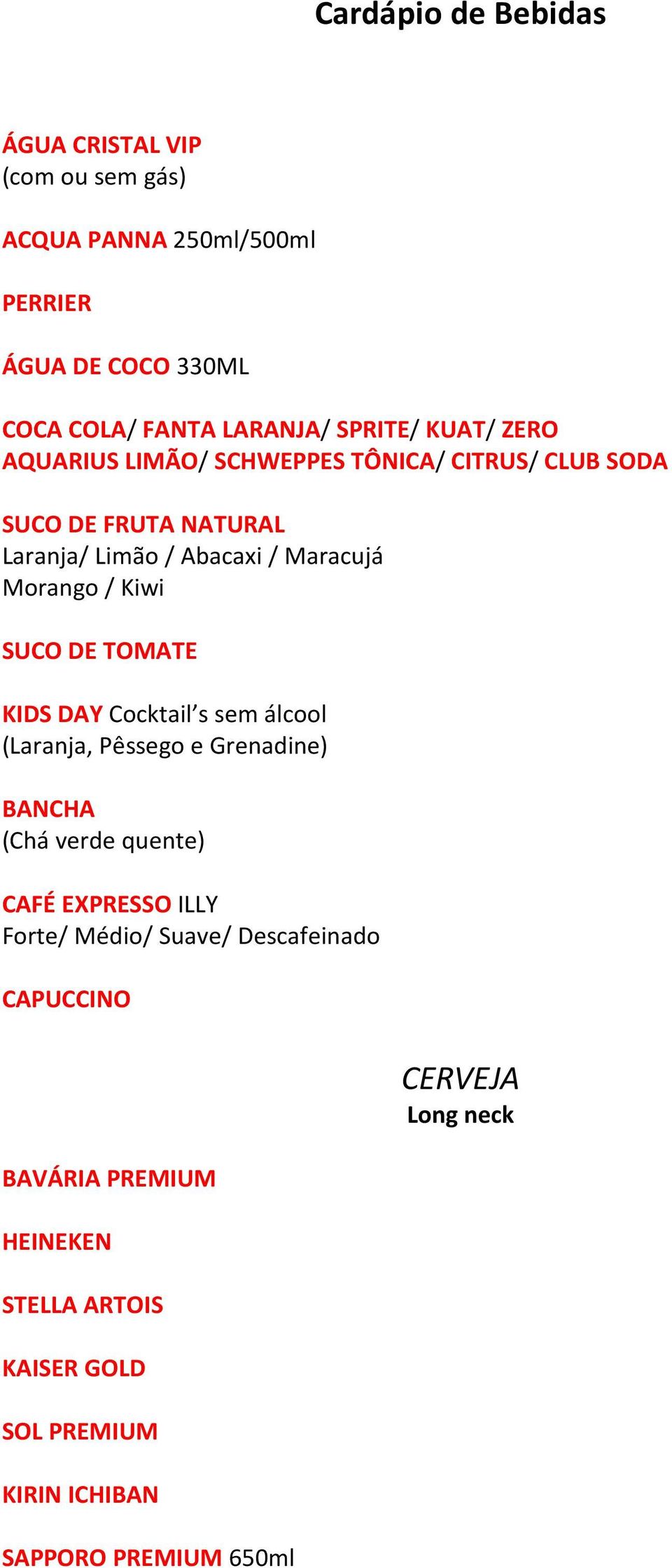 SUCO DE TOMATE KIDS DAY Cocktail s sem álcool (Laranja, Pêssego e Grenadine) BANCHA (Chá verde quente) CAFÉ EXPRESSO ILLY Forte/ Médio/